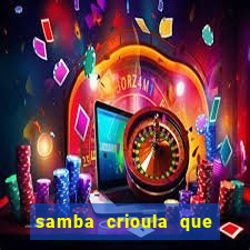 samba crioula que vem da bahia